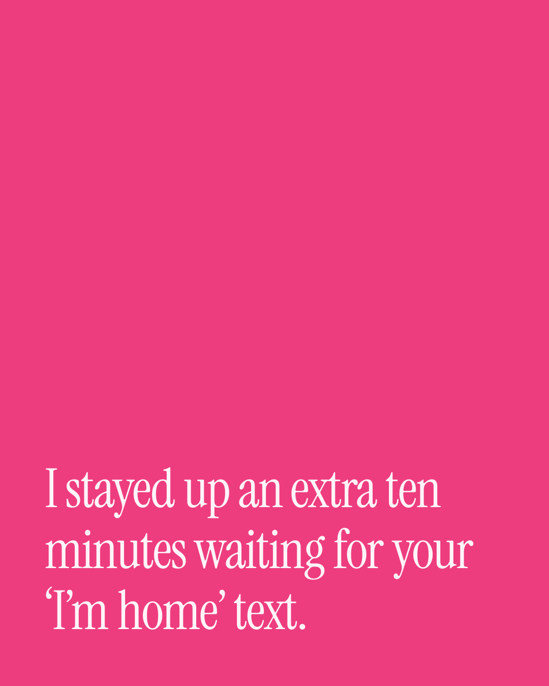 “I stayed up an extra ten minutes waiting for your ‘I’m home’ text.” — a love message card from 90+ Genuine Short After Work Messages.