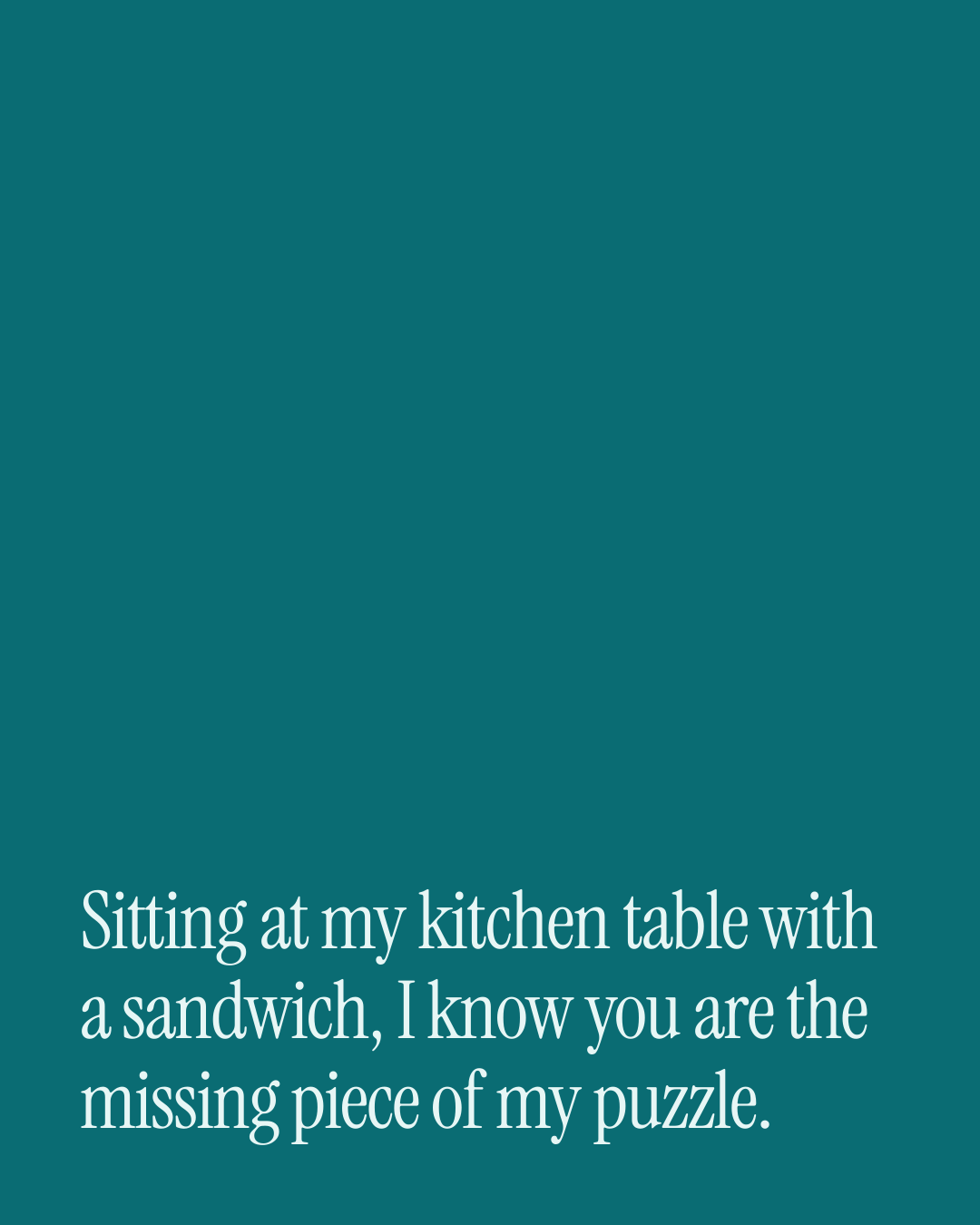 “Sitting at my kitchen table with a sandwich, I know you are the missing piece of my puzzl…” — a love message card from 40+ Cheesy After Work Messages.