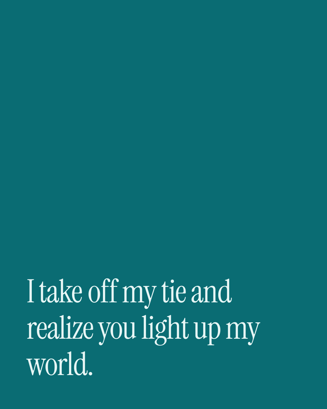 “I take off my tie and realize you light up my world.” — a love message card from 90+ Cheesy Love Messages Ready to Send.