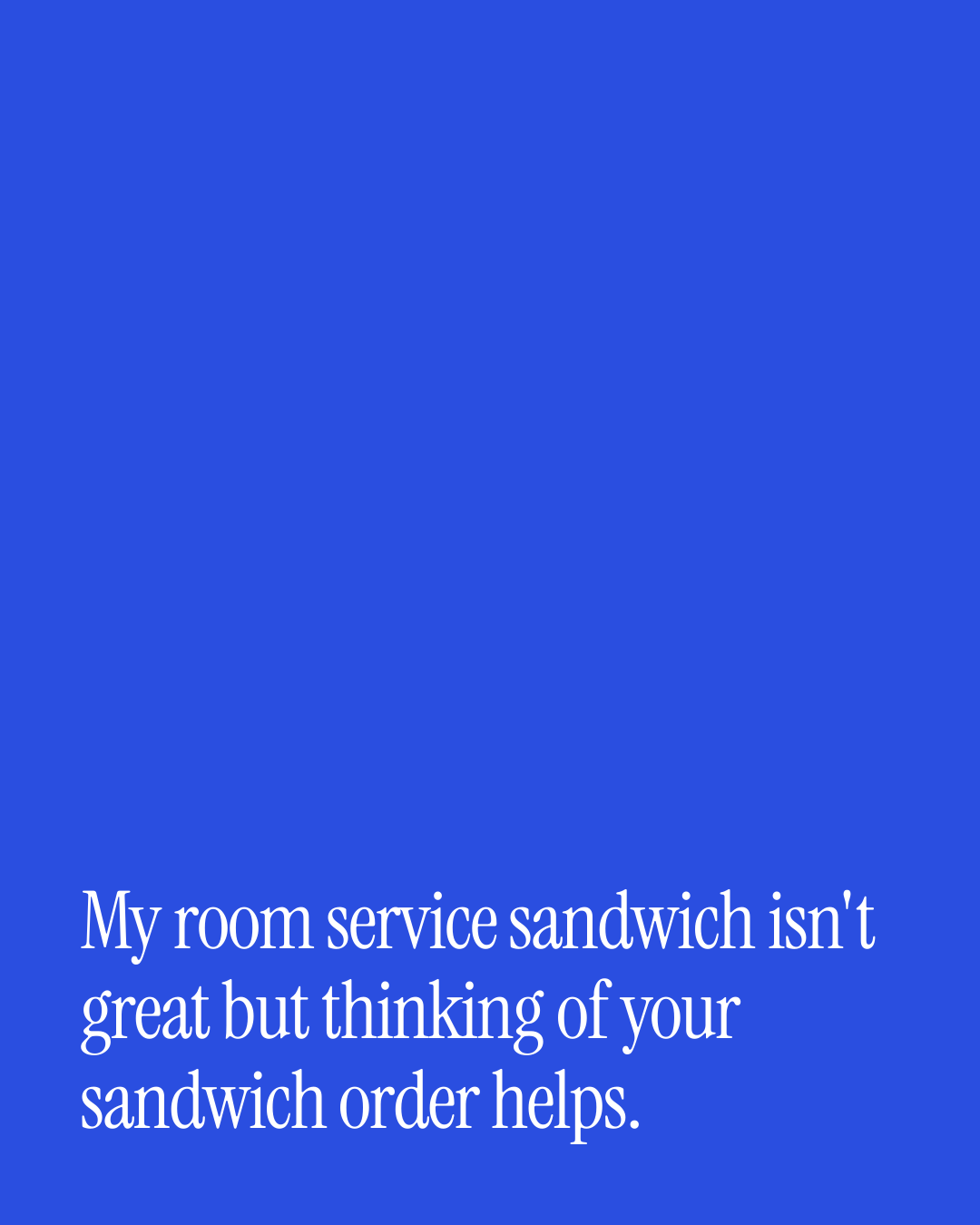 “My room service sandwich isn't great but thinking of your sandwich order helps.” — a love message card from 90+ Love Texts During a Work Trip.