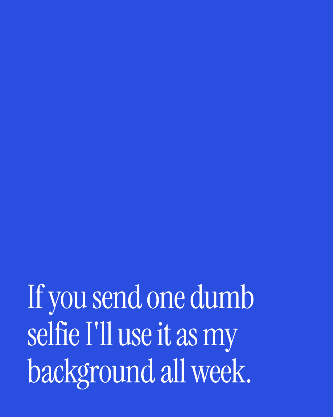 “If you send one dumb selfie I'll use it as my background all week.” — a love message card from One Line Love Messages During a Work Trip.