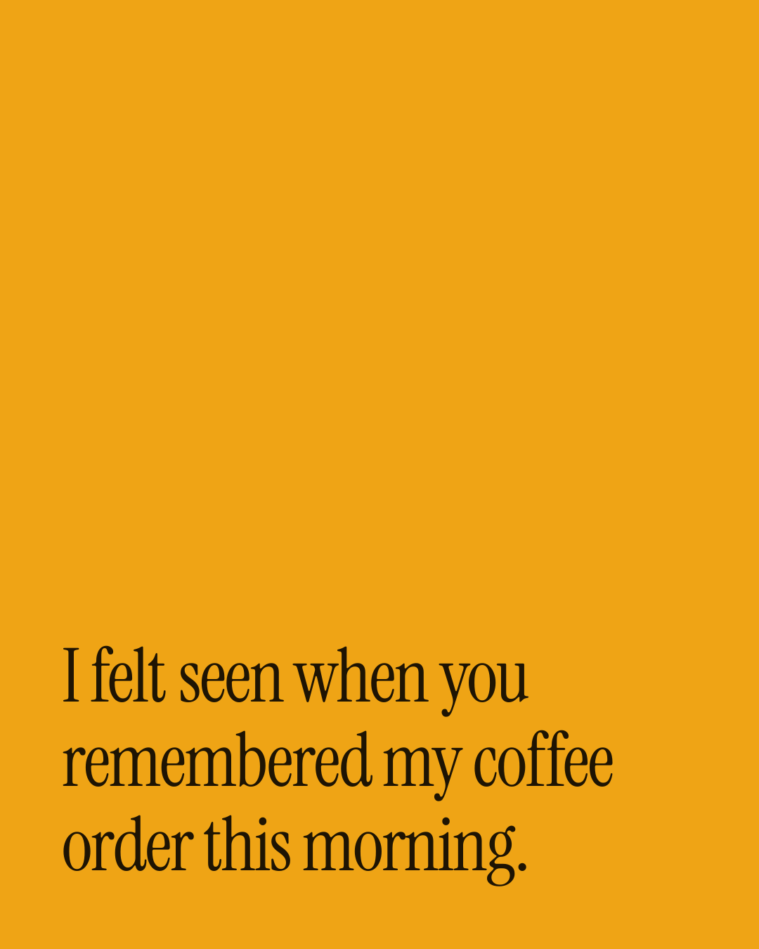 “I felt seen when you remembered my coffee order this morning.” — a love message card from Dating Love Messages for a Best Friend.