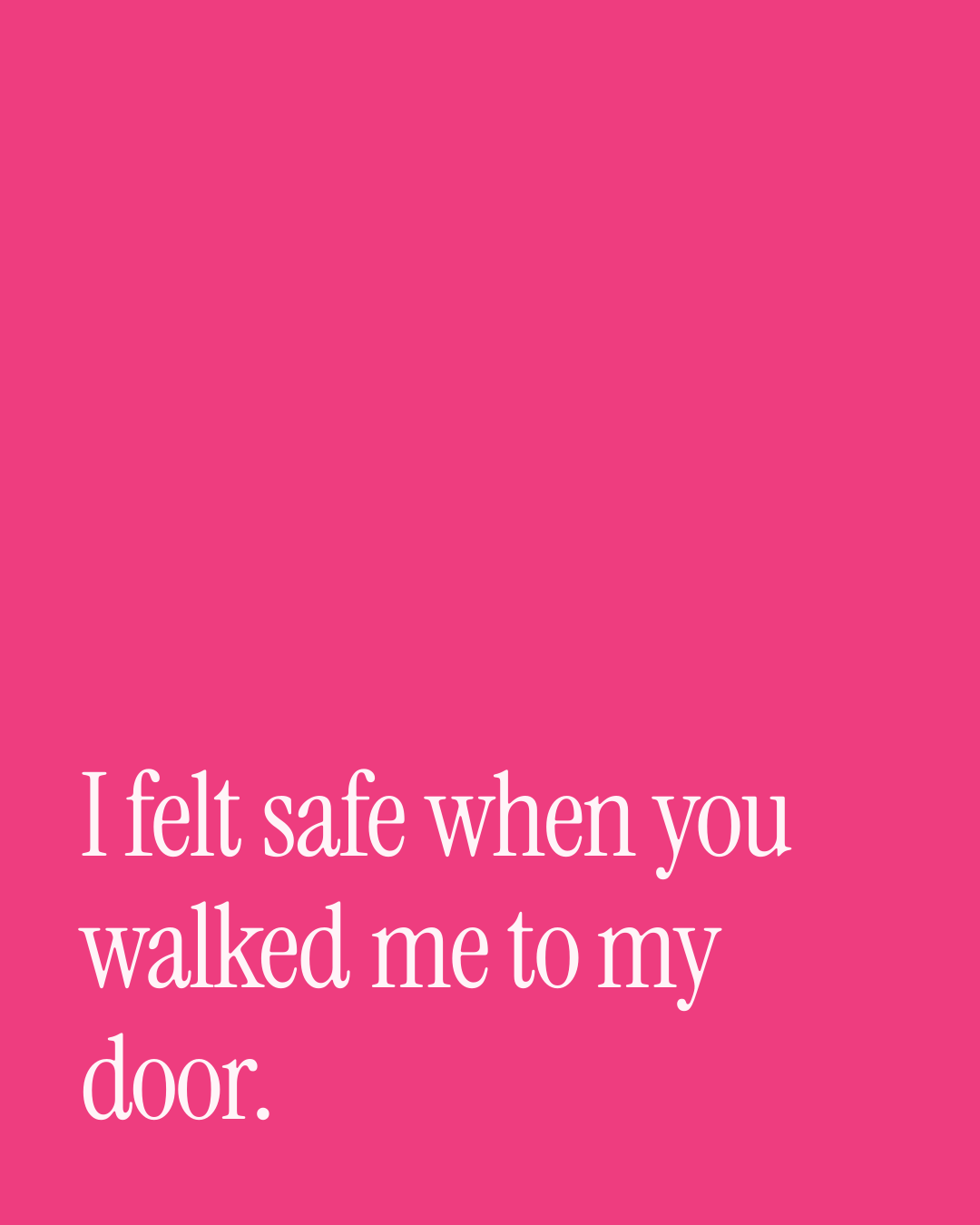 “I felt safe when you walked me to my door.” — a love message card from Dating Love Messages for a Best Friend.