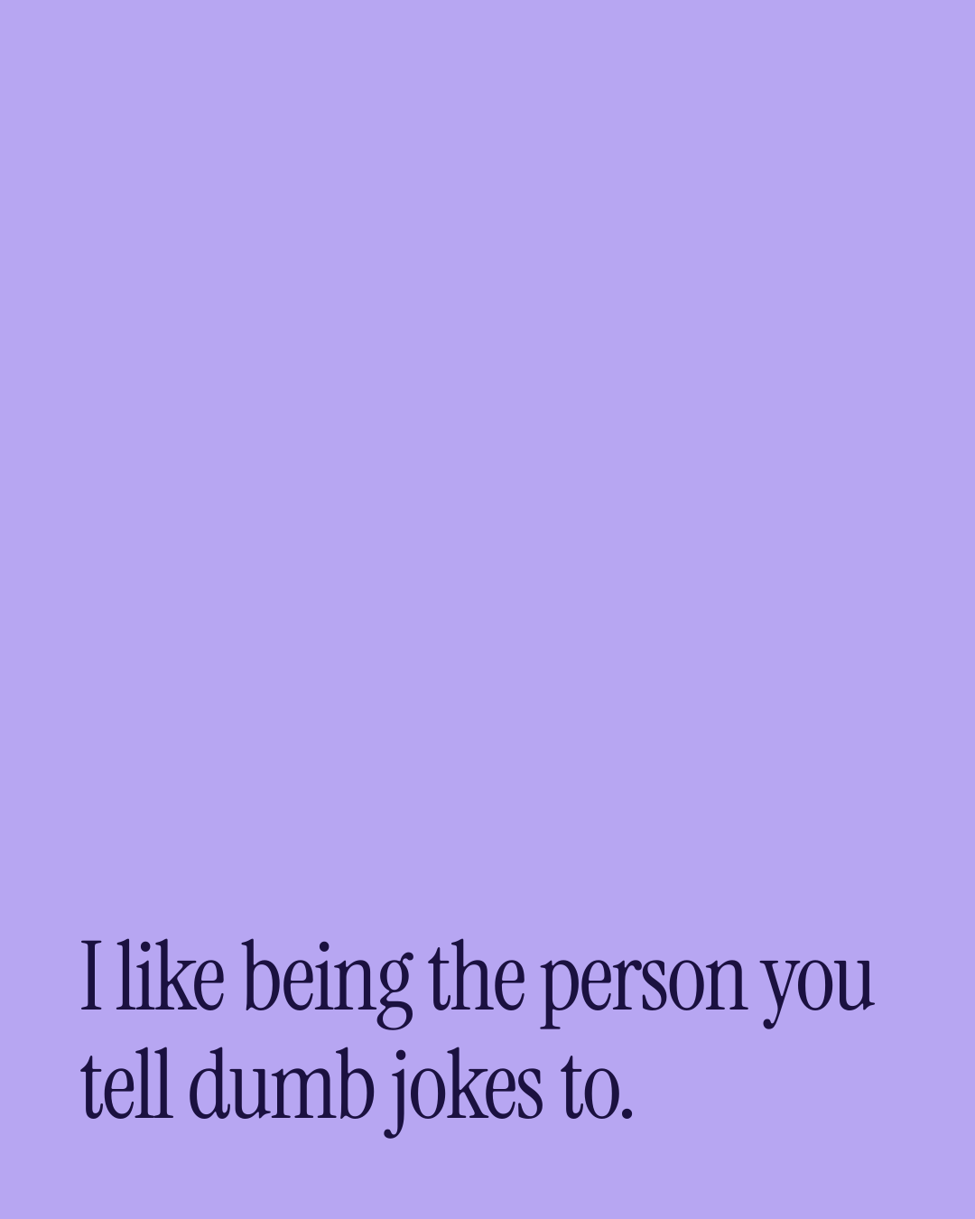 “I like being the person you tell dumb jokes to.” — a love message card from 70+ Love Messages for a Boyfriend.