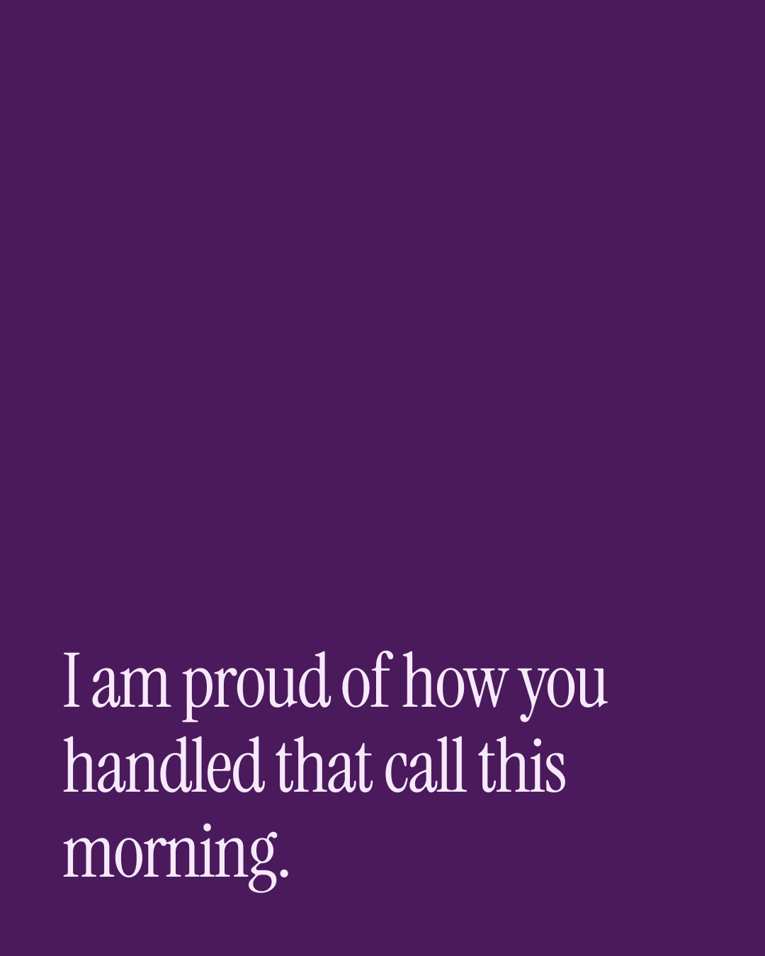 “I am proud of how you handled that call this morning.” — a love message card from 90+ Meaningful Love Messages for a Wife.