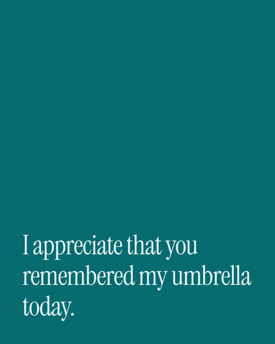 “I appreciate that you remembered my umbrella today.” — a love message card from 90+ Anniversary Messages for a Wife.