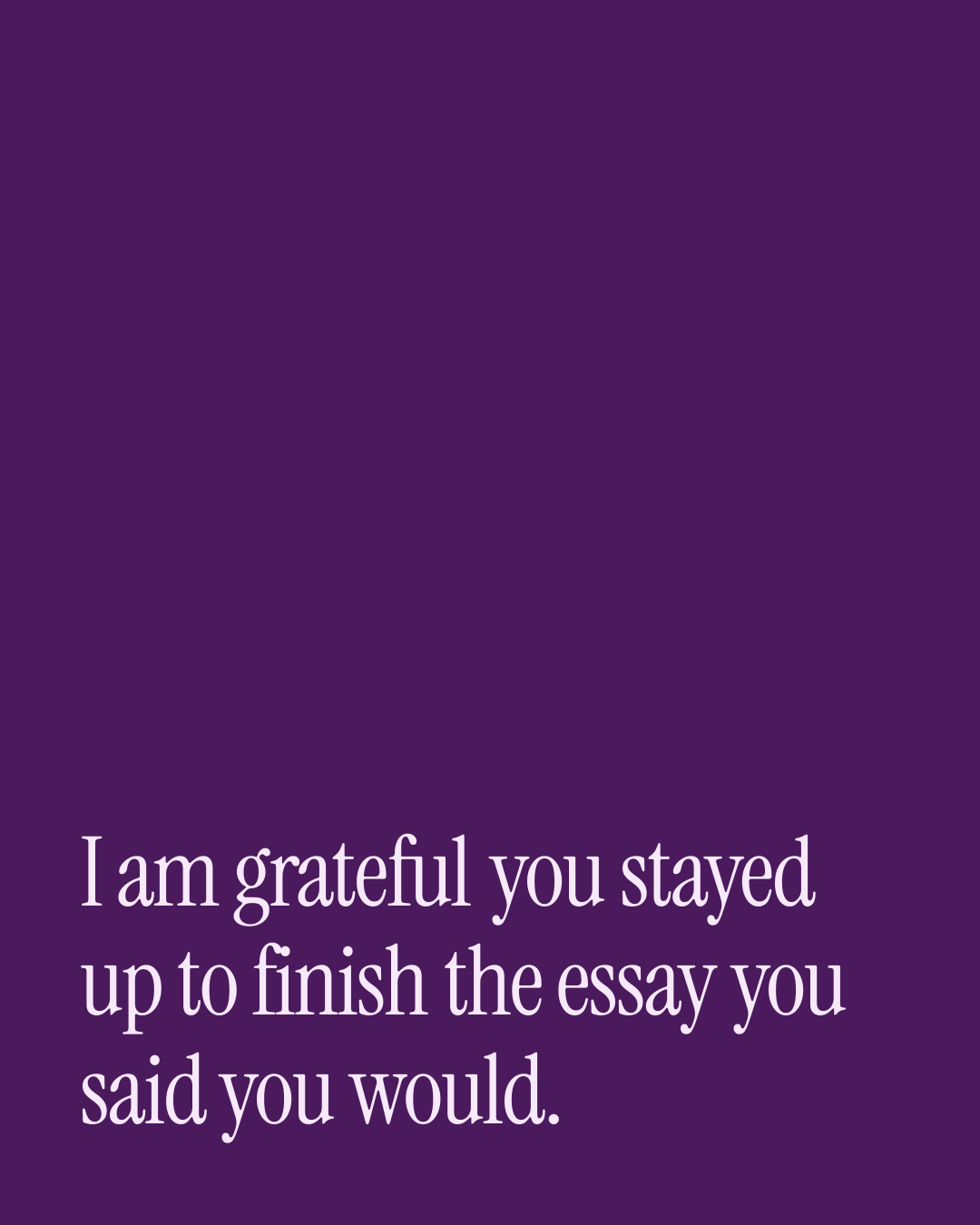 “I am grateful you stayed up to finish the essay you said you would.” — a love message card from 90+ One Line Love Messages for a Wife.