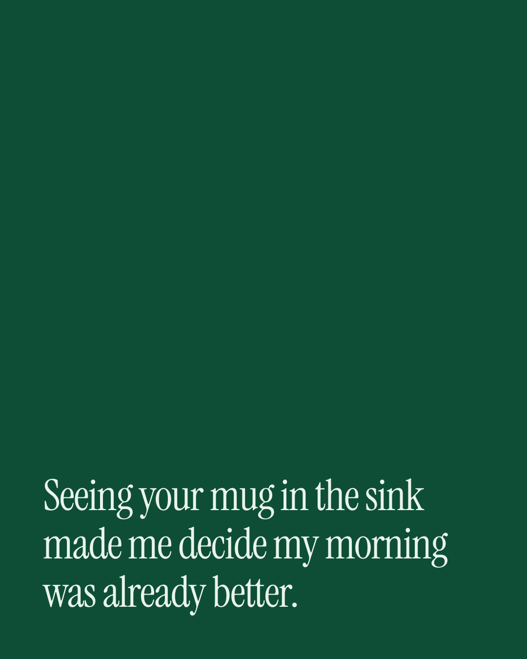“Seeing your mug in the sink made me decide my morning was already better.” — a love message card from 90+ One Line Good Morning Messages.