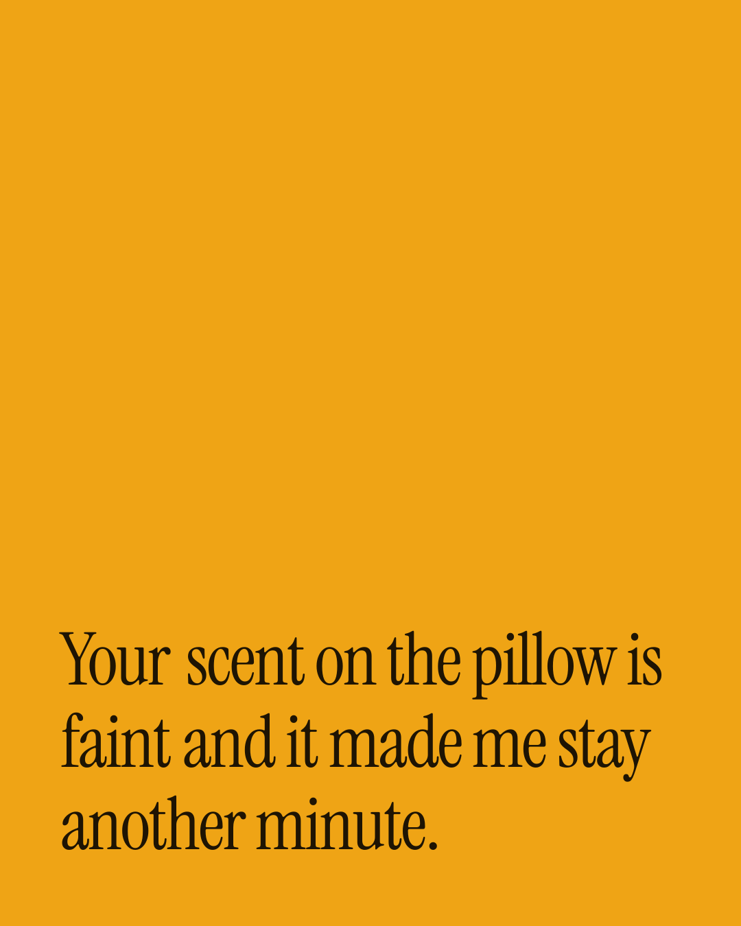 “Your scent on the pillow is faint and it made me stay another minute.” — a love message card from 90+ Beautiful Short Love Messages for Her.