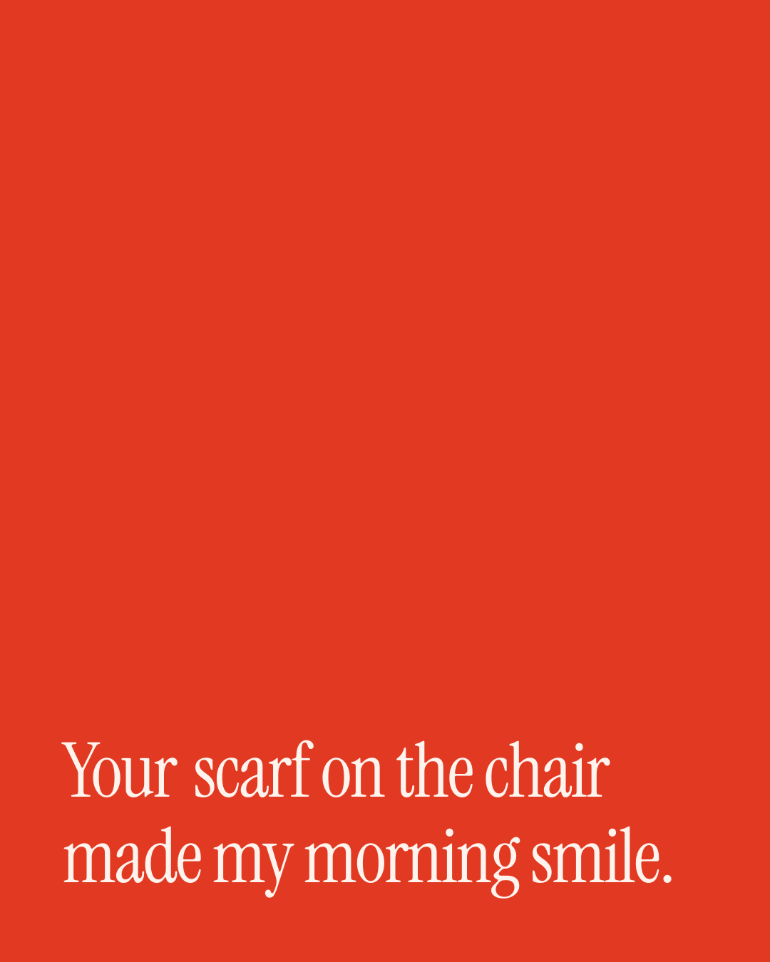 “Your scarf on the chair made my morning smile.” — a love message card from One Line Good Morning Messages for Her.