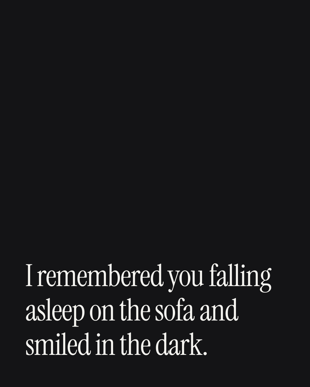 “I remembered you falling asleep on the sofa and smiled in the dark.” — a love message card from 90+ Beautiful Good Night Messages.