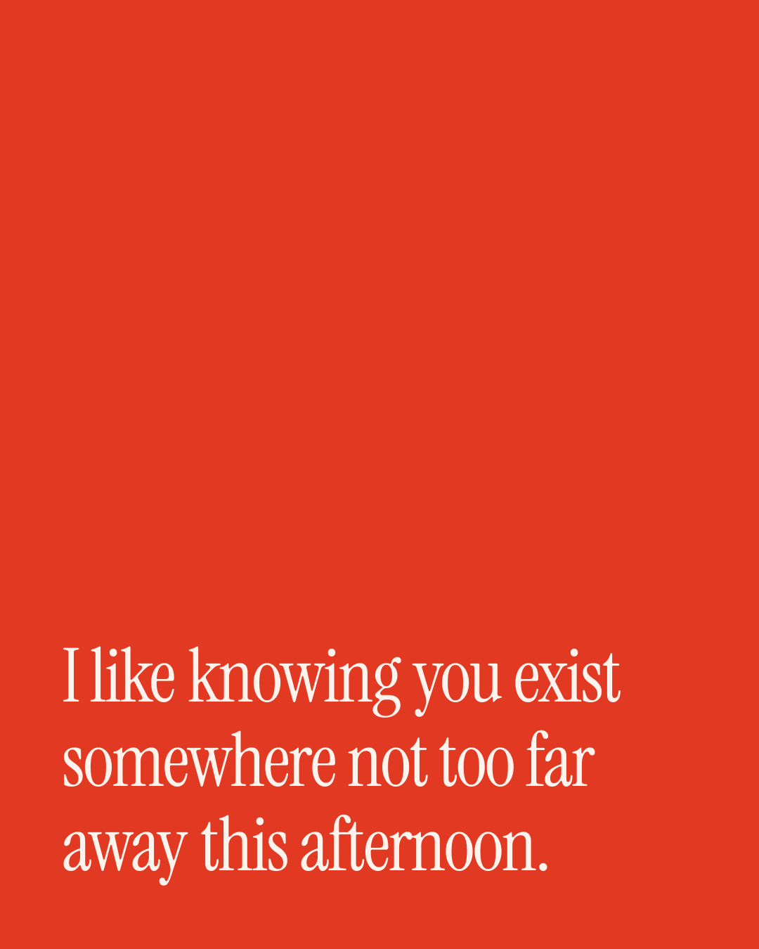 “I like knowing you exist somewhere not too far away this afternoon.” — a love message card from 90+ Meaningful Good Afternoon Messages.