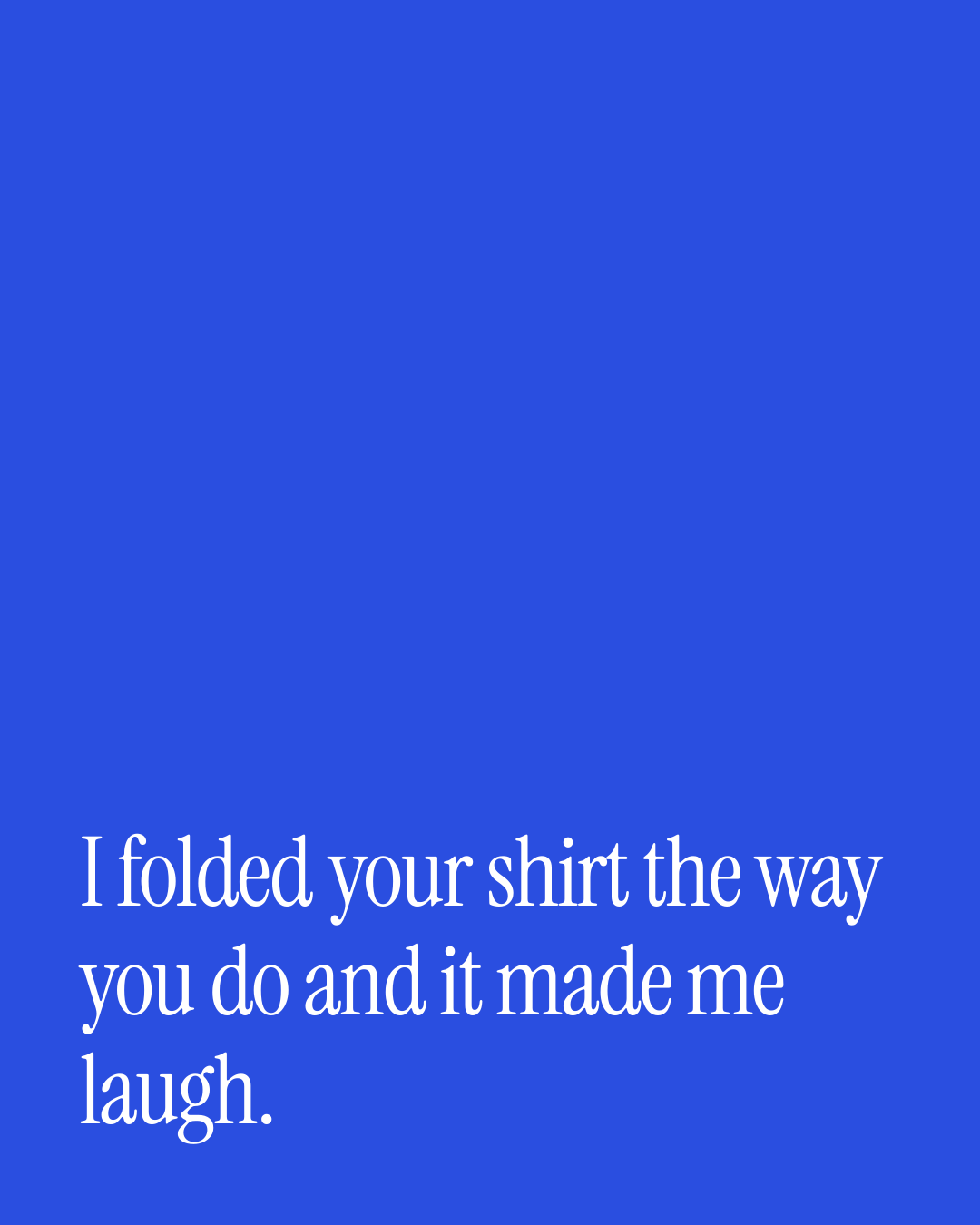 “I folded your shirt the way you do and it made me laugh.” — a love message card from 90+ One Line Good Afternoon Messages.