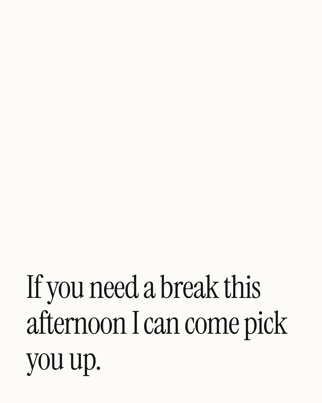 “If you need a break this afternoon I can come pick you up.” — a love message card from 90+ Meaningful Good Afternoon Messages.