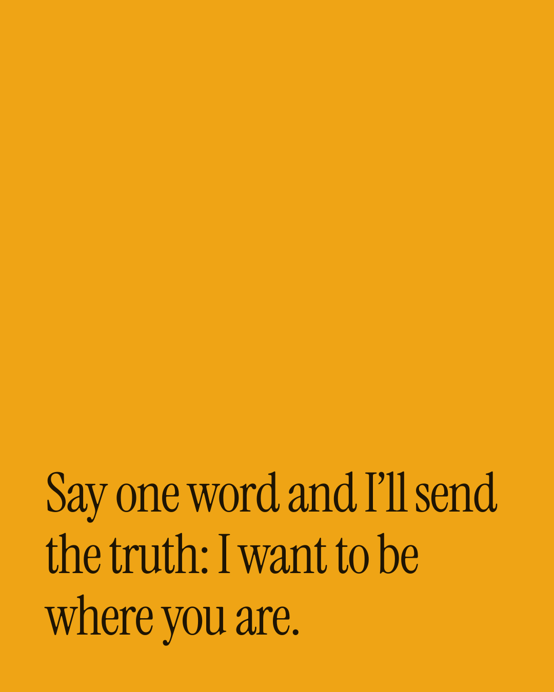 “Say one word and I’ll send the truth: I want to be where you are.” — a love message card from 90+ Good Evening Messages to Copy & Send.