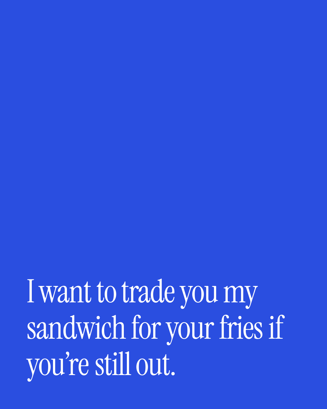 “I want to trade you my sandwich for your fries if you’re still out.” — a love message card from 90+ One Line Good Evening Messages.