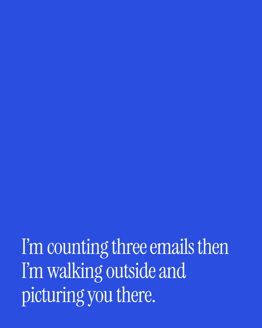 “I’m counting three emails then I’m walking outside and picturing you there.” — a love message card from 90+ Midday Messages Worth Sending.
