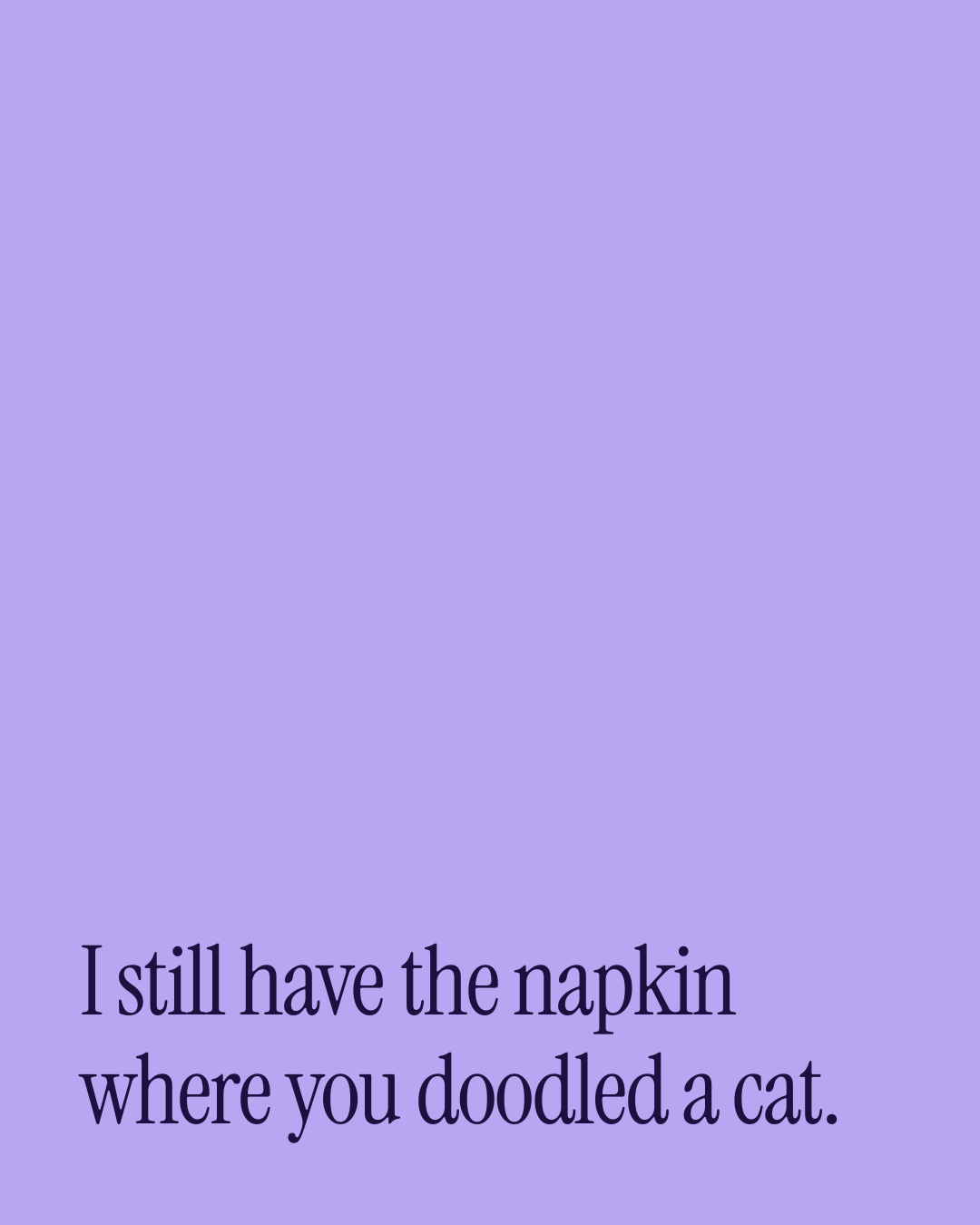 “I still have the napkin where you doodled a cat.” — a love message card from 90+ One Line Out of the Blue Messages.