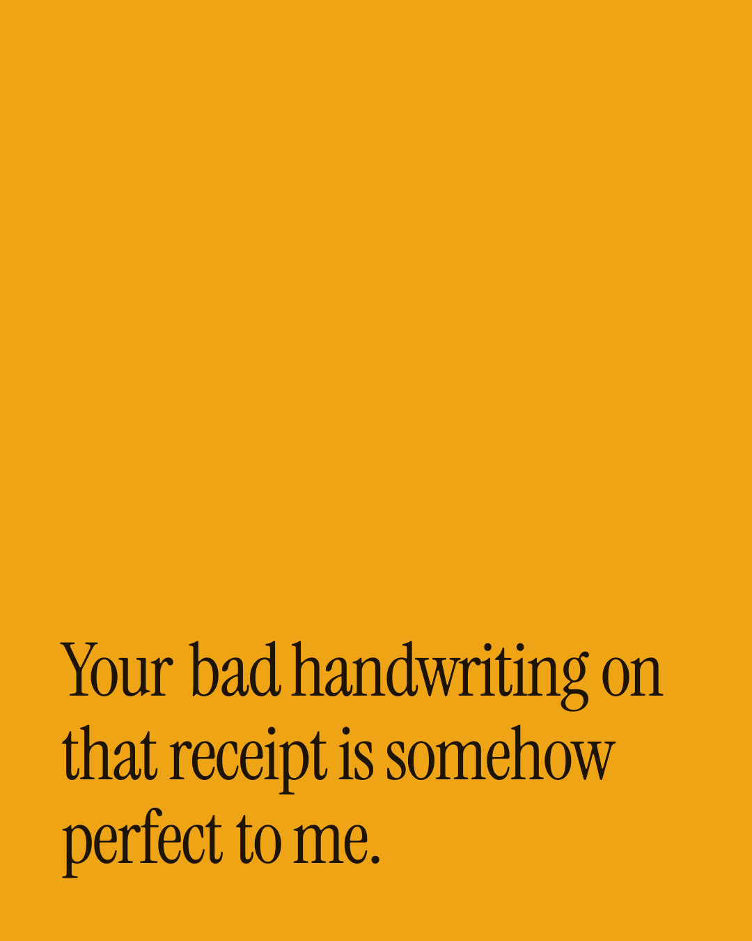 “Your bad handwriting on that receipt is somehow perfect to me.” — a love message card from 90+ Just Because Messages Worth Sending.