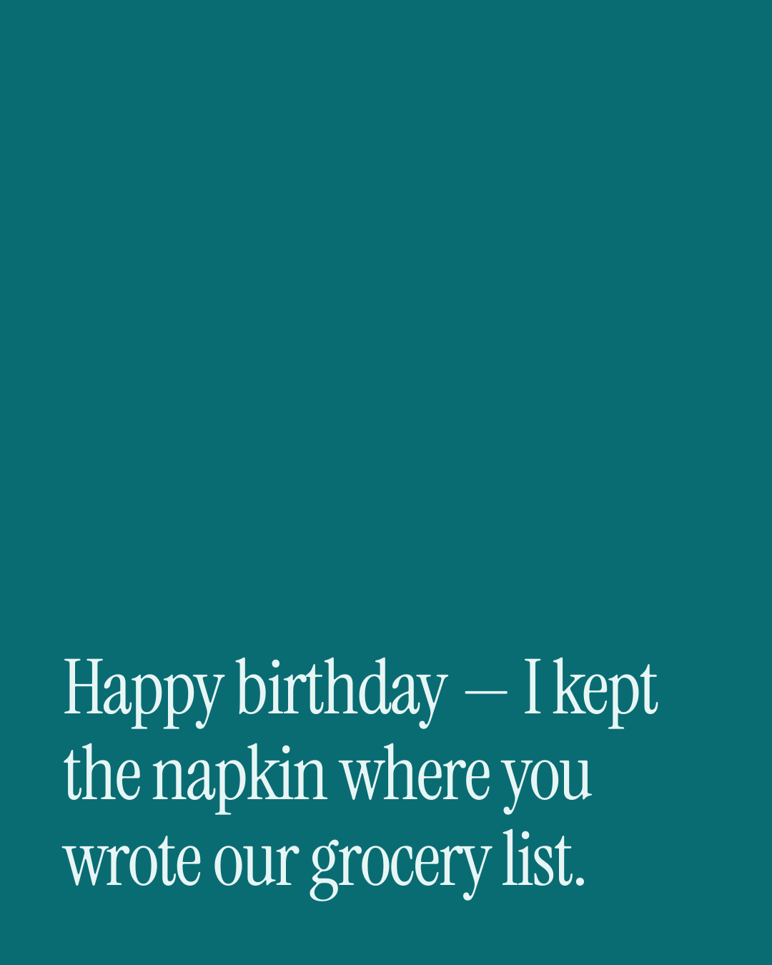 “Happy birthday — I kept the napkin where you wrote our grocery list.” — a love message card from 90+ Thoughtful One Line Birthday Messages.