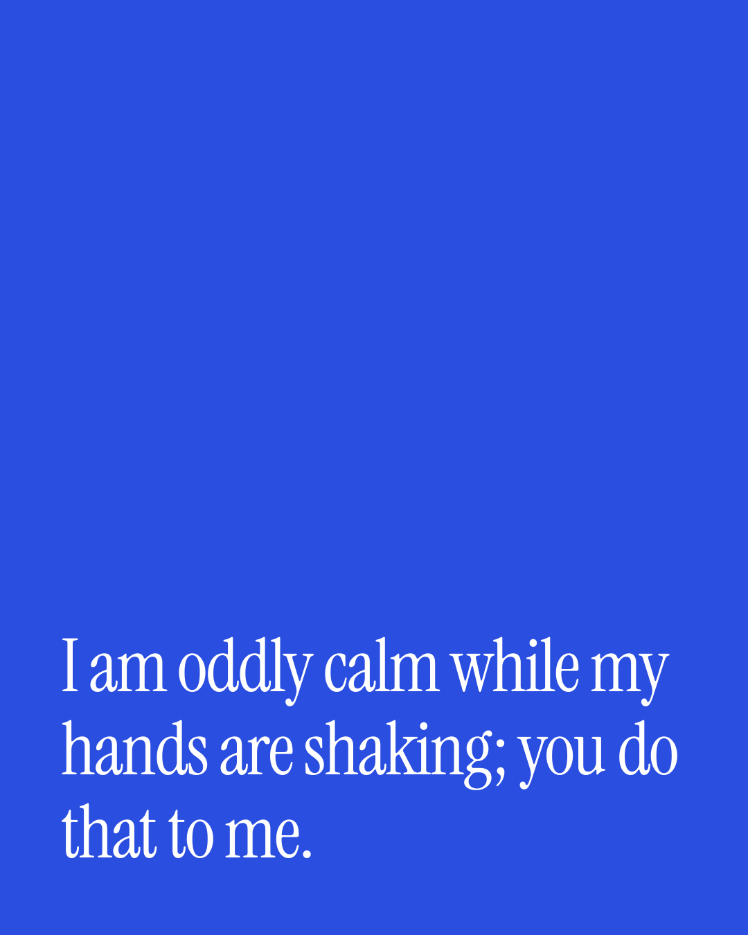“I am oddly calm while my hands are shaking; you do that to me.” — a love message card from 90+ One Line Wedding Day Messages.