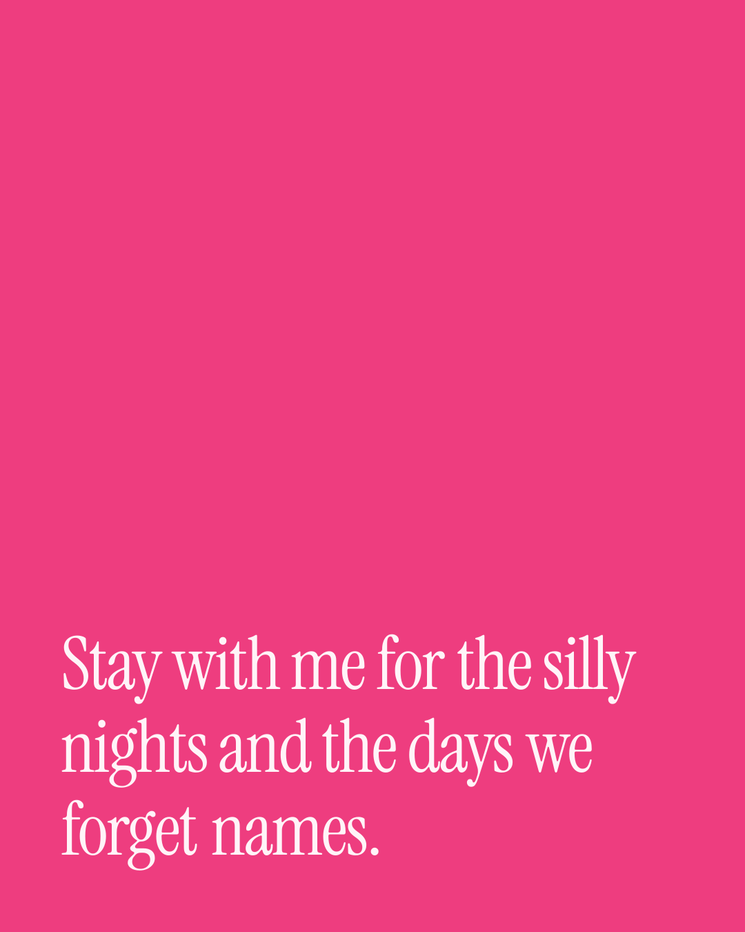 “Stay with me for the silly nights and the days we forget names.” — a love message card from 90+ Genuine One Line Engagement Messages.
