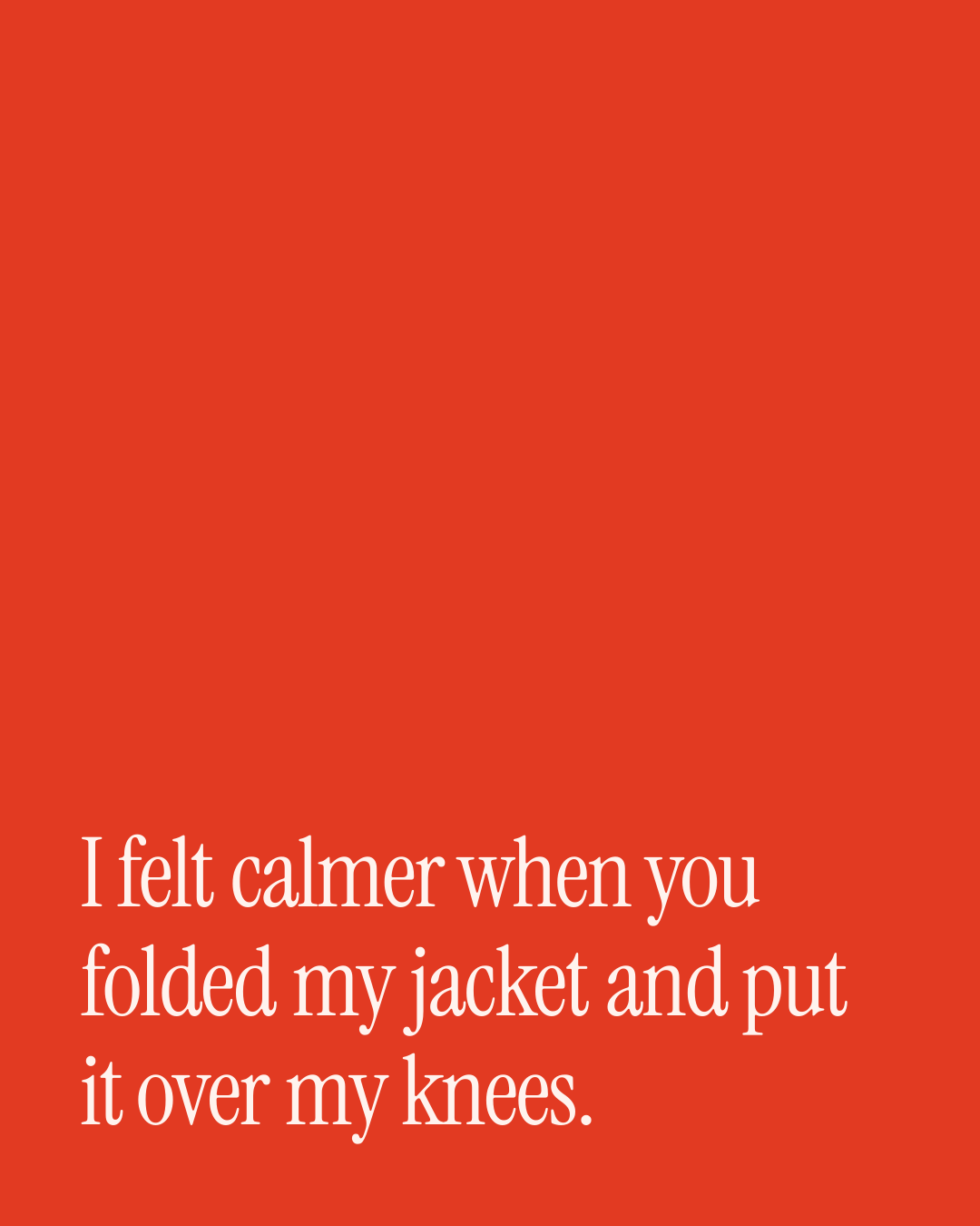 “I felt calmer when you folded my jacket and put it over my knees.” — a love message card from 90+ Genuine One Line Engagement Messages.