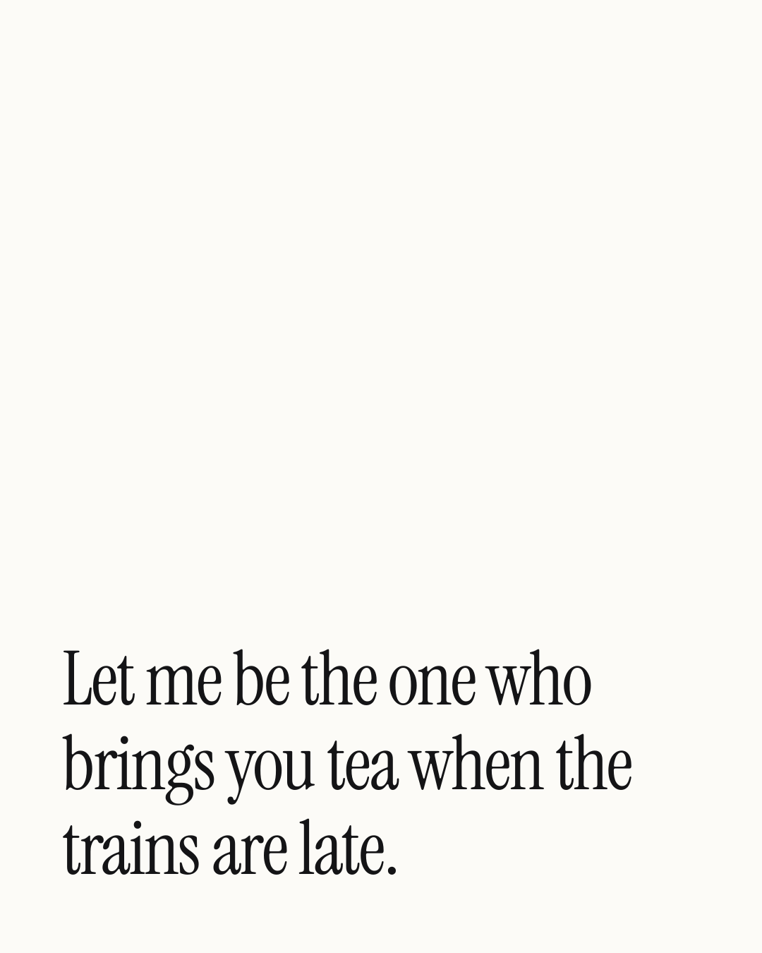 “Let me be the one who brings you tea when the trains are late.” — a love message card from 90+ Genuine One Line Engagement Messages.