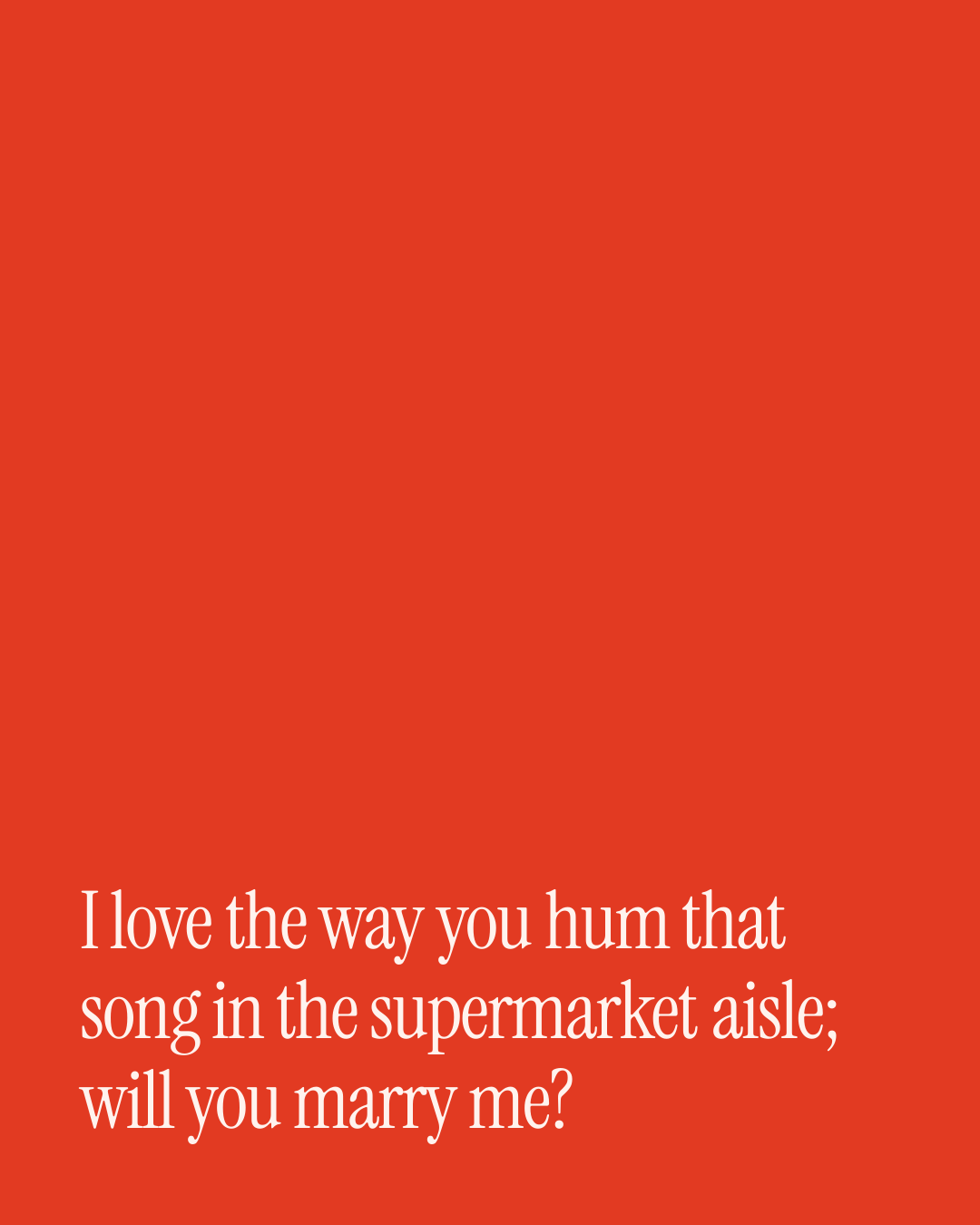 “I love the way you hum that song in the supermarket aisle; will you marry me?” — a love message card from 90+ Short Proposal Messages Worth Sending.