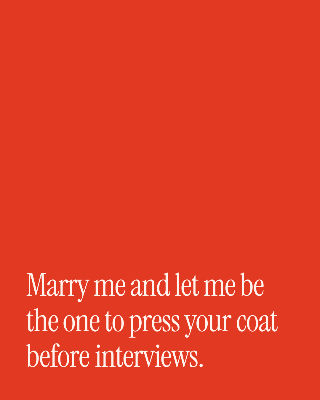 “Marry me and let me be the one to press your coat before interviews.” — a love message card from 90+ Genuine Proposal Texts to Send Today.