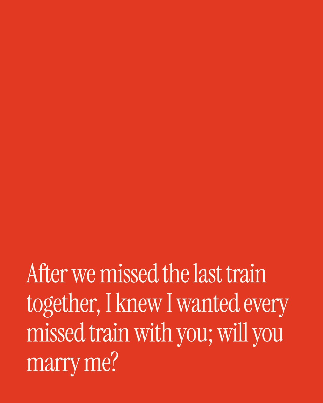 “After we missed the last train together, I knew I wanted every missed train with you; wil…” — a love message card from 90+ Short Proposal Messages Worth Sending.