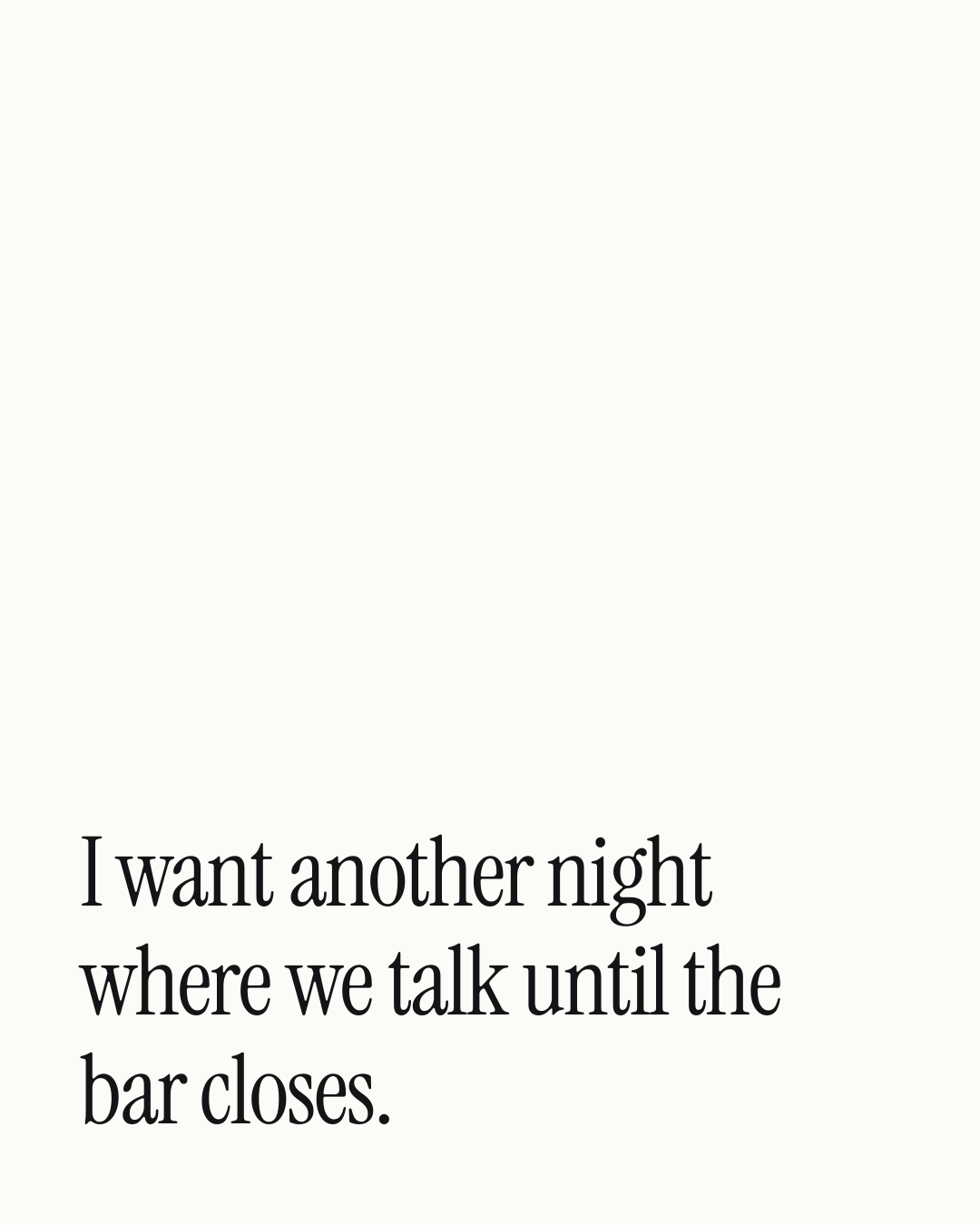 “I want another night where we talk until the bar closes.” — a love message card from 90+ Genuine Short First Date Messages.