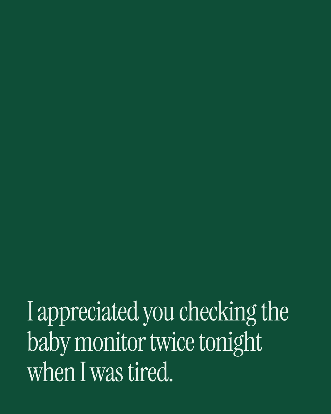 “I appreciated you checking the baby monitor twice tonight when I was tired.” — a love message card from 90+ Mother's Day Messages Ready to Send.
