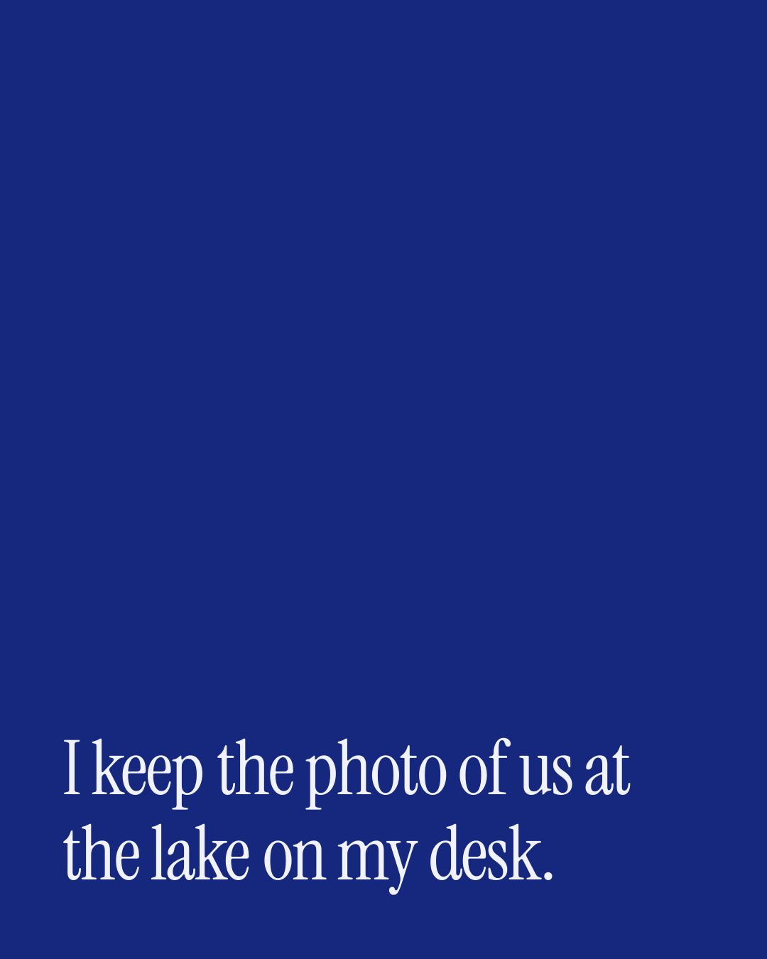“I keep the photo of us at the lake on my desk.” — a love message card from 90+ Father's Day Texts Ready to Send.