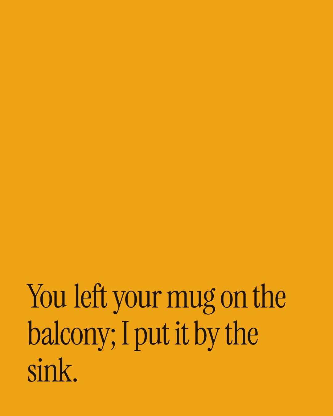 “You left your mug on the balcony; I put it by the sink.” — a love message card from 90+ One Line Good Afternoon Messages.