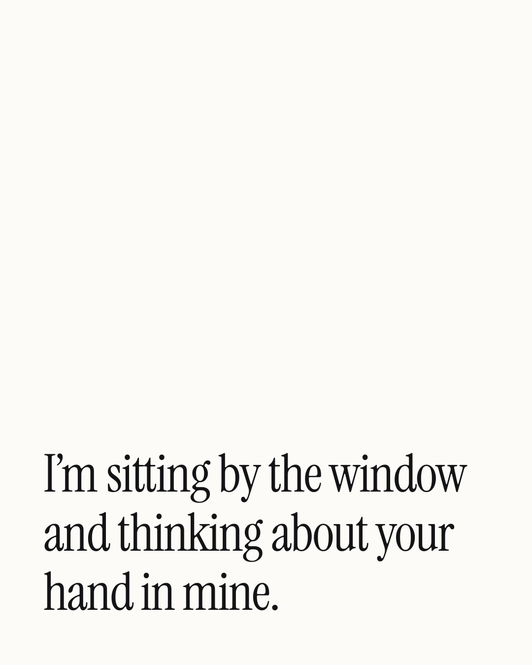 “I’m sitting by the window and thinking about your hand in mine.” — a love message card from 90+ One Line Good Evening Messages.