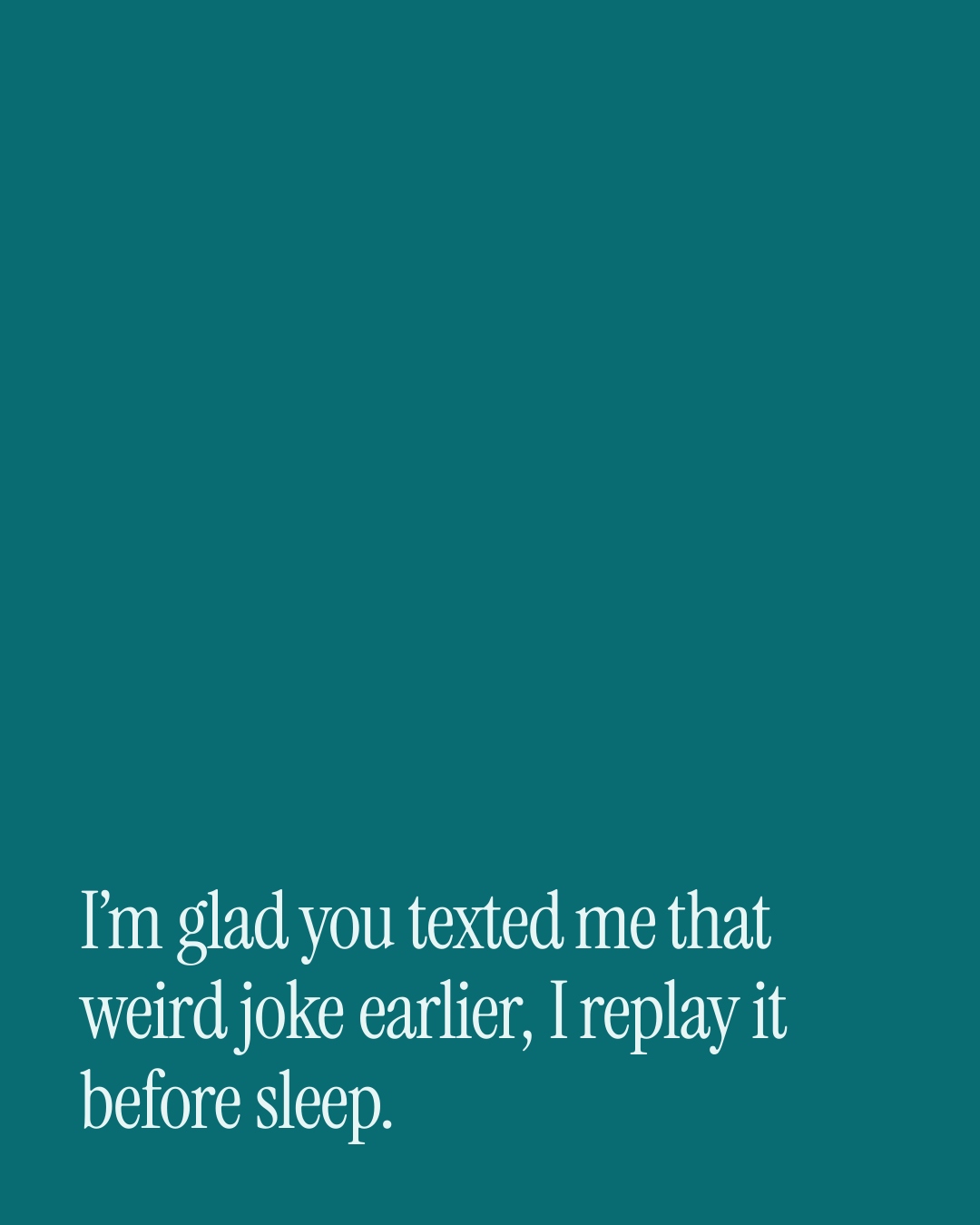 “I’m glad you texted me that weird joke earlier, I replay it before sleep.” — a love message card from 90+ One Line Before Bed Messages.