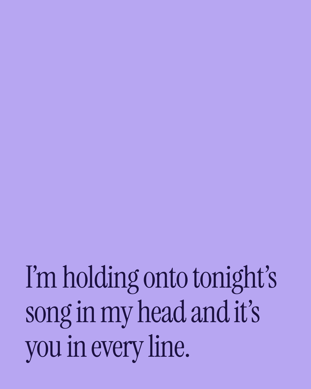 “I’m holding onto tonight’s song in my head and it’s you in every line.” — a love message card from 90+ One Line Before Bed Messages.