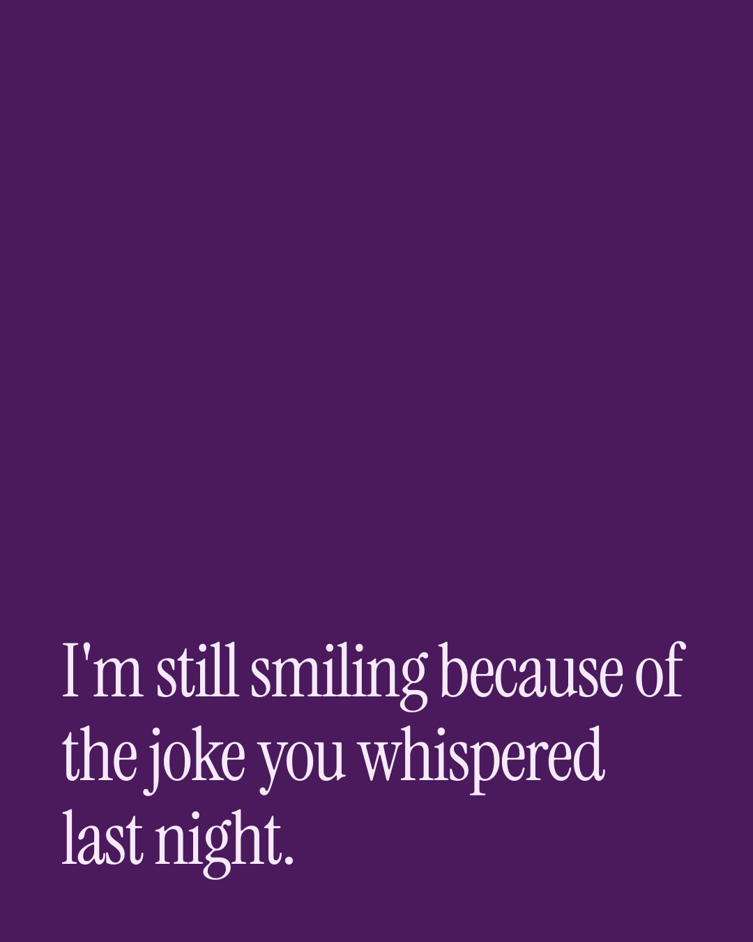 “I'm still smiling because of the joke you whispered last night.” — a love message card from 90+ Thoughtful One Line Daily Messages.