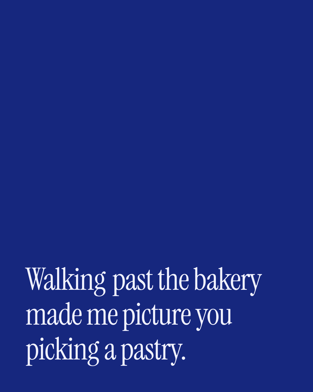 “Walking past the bakery made me picture you picking a pastry.” — a love message card from 90+ Thoughtful One Line Daily Messages.