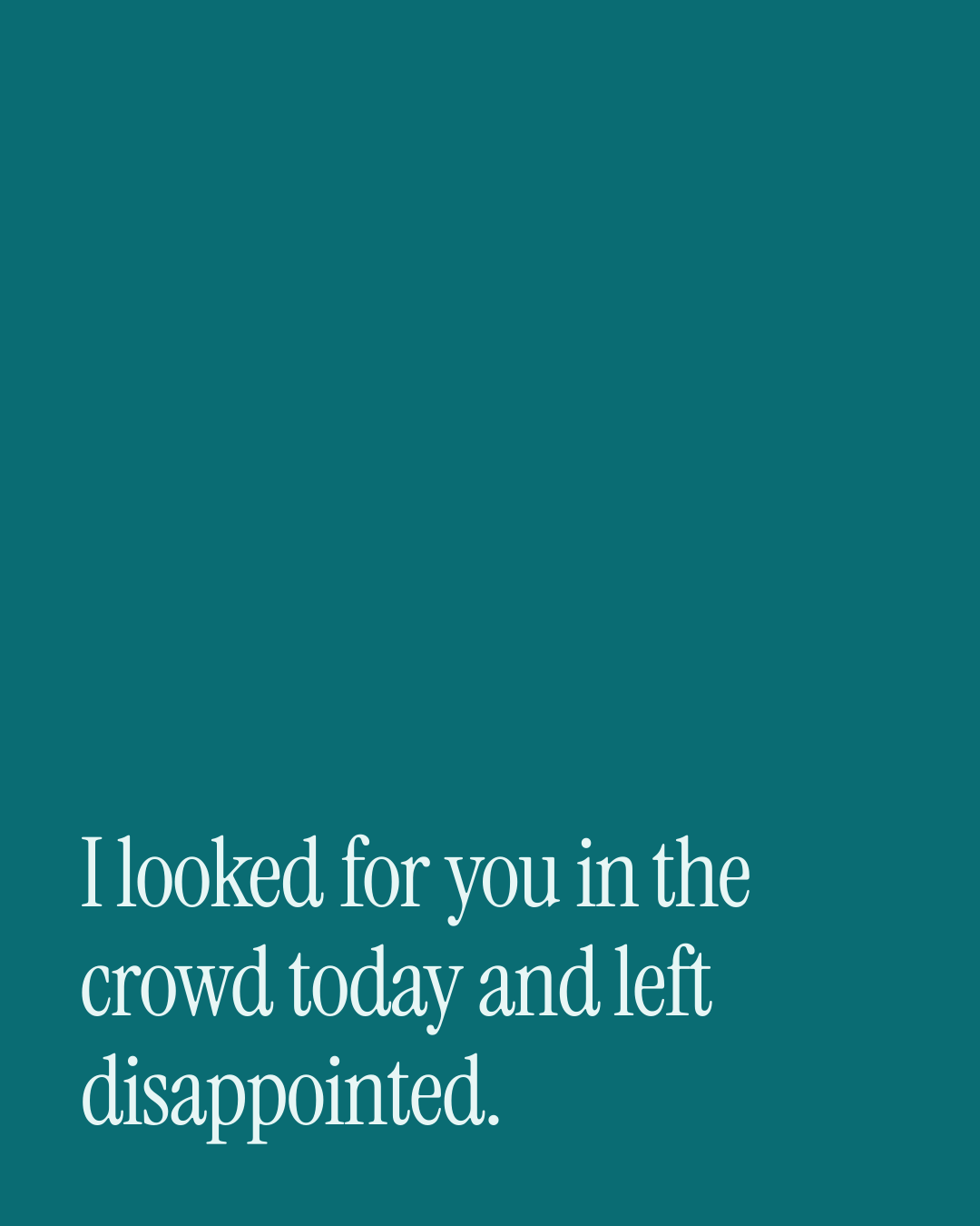“I looked for you in the crowd today and left disappointed.” — a love message card from 90+ Thoughtful One Line Daily Messages.