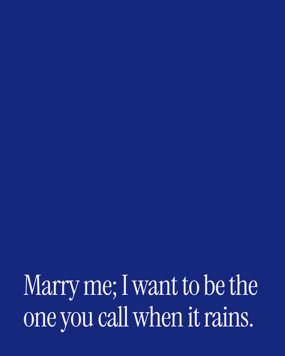 “Marry me; I want to be the one you call when it rains.” — a love message card from 70+ Meaningful One Line Proposal Messages.