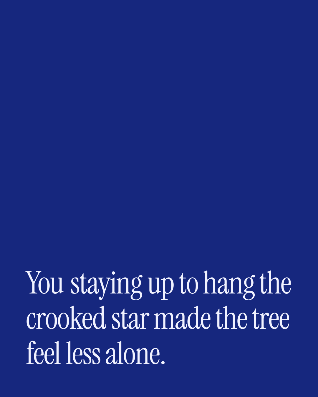 “You staying up to hang the crooked star made the tree feel less alone.” — a love message card from 90+ Genuine One Line Christmas Messages.