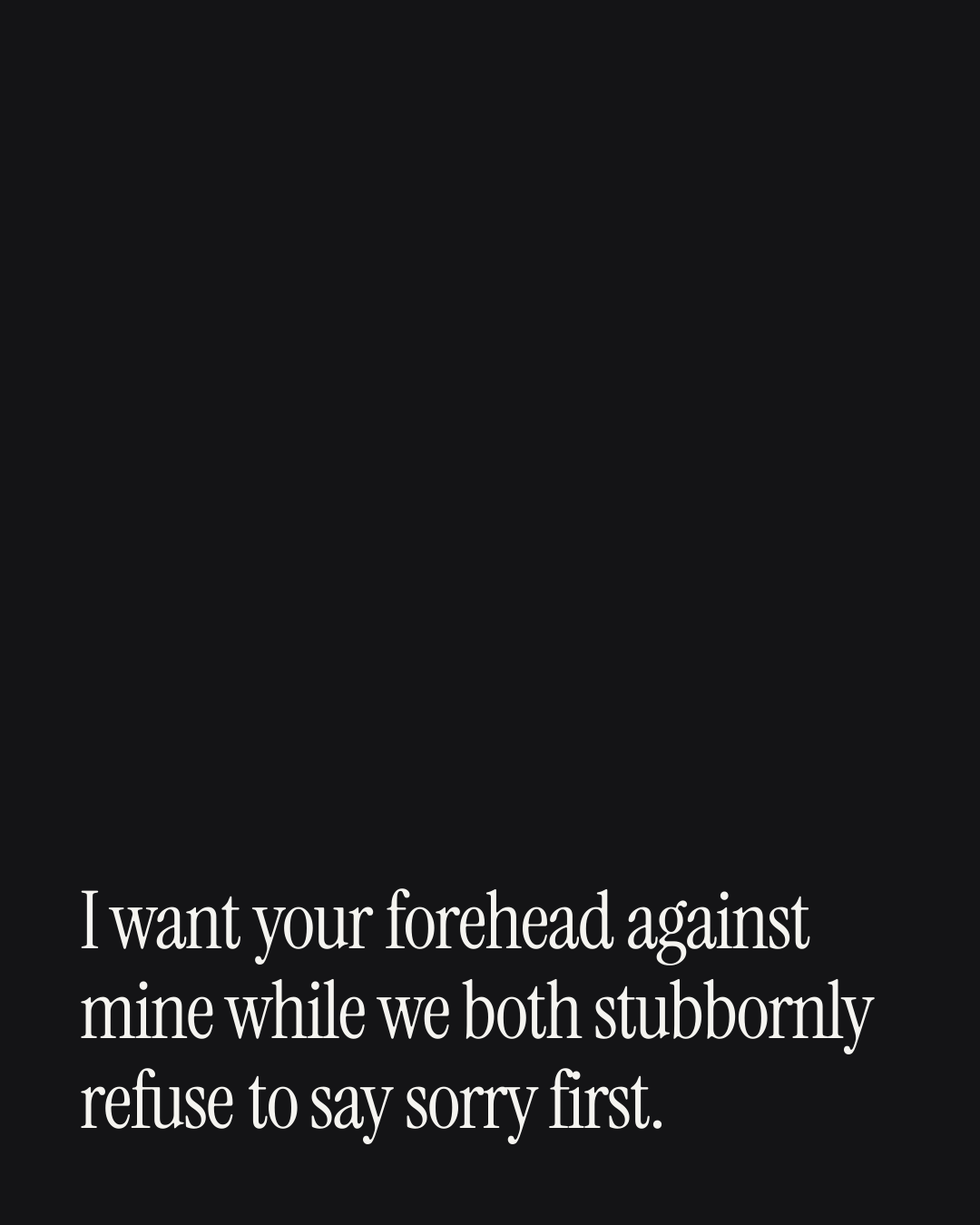 “I want your forehead against mine while we both stubbornly refuse to say sorry first.” — a love message card from 90+ Spicy Love Messages.