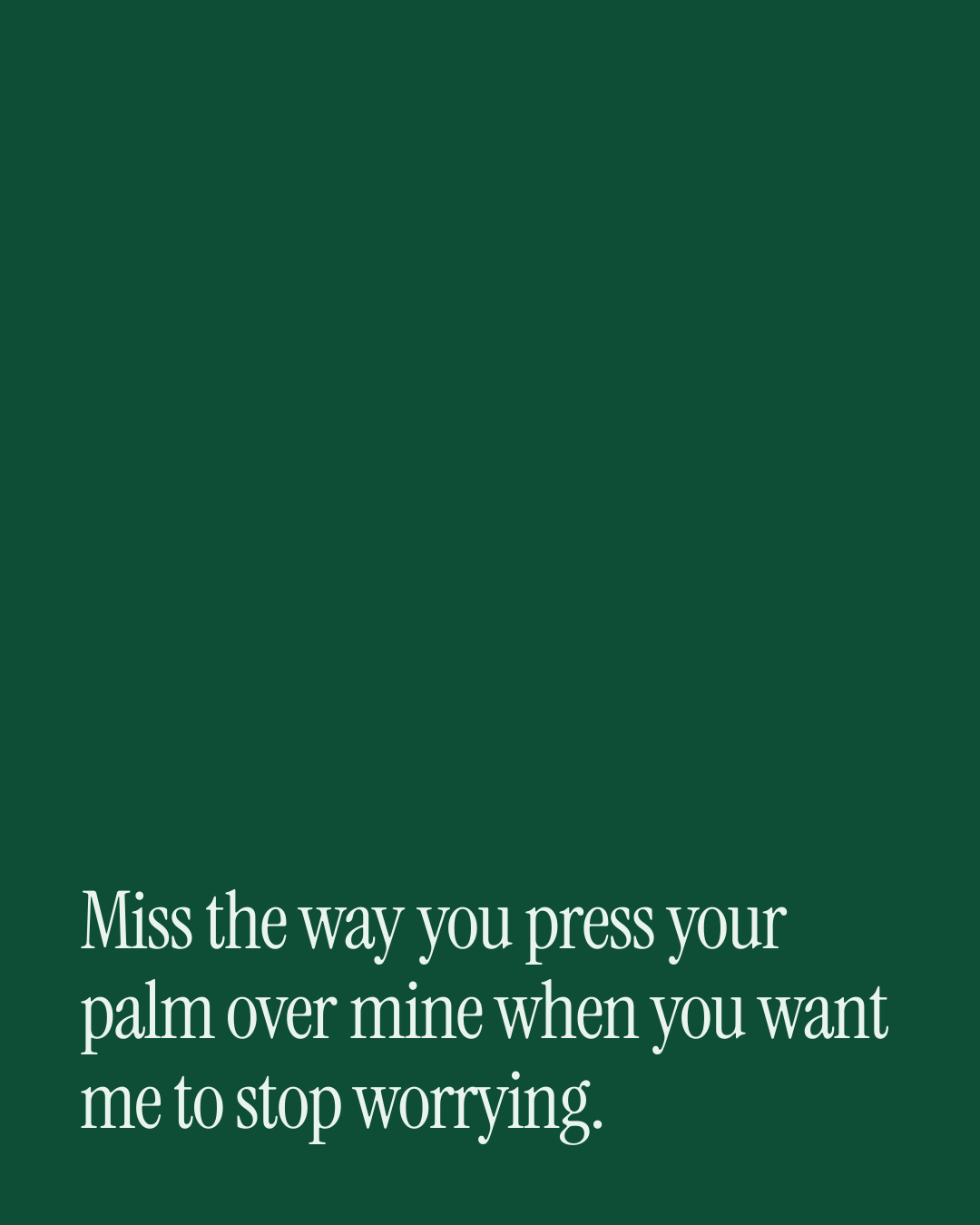 “Miss the way you press your palm over mine when you want me to stop worrying.” — a love message card from 90+ Spicy Love Messages.