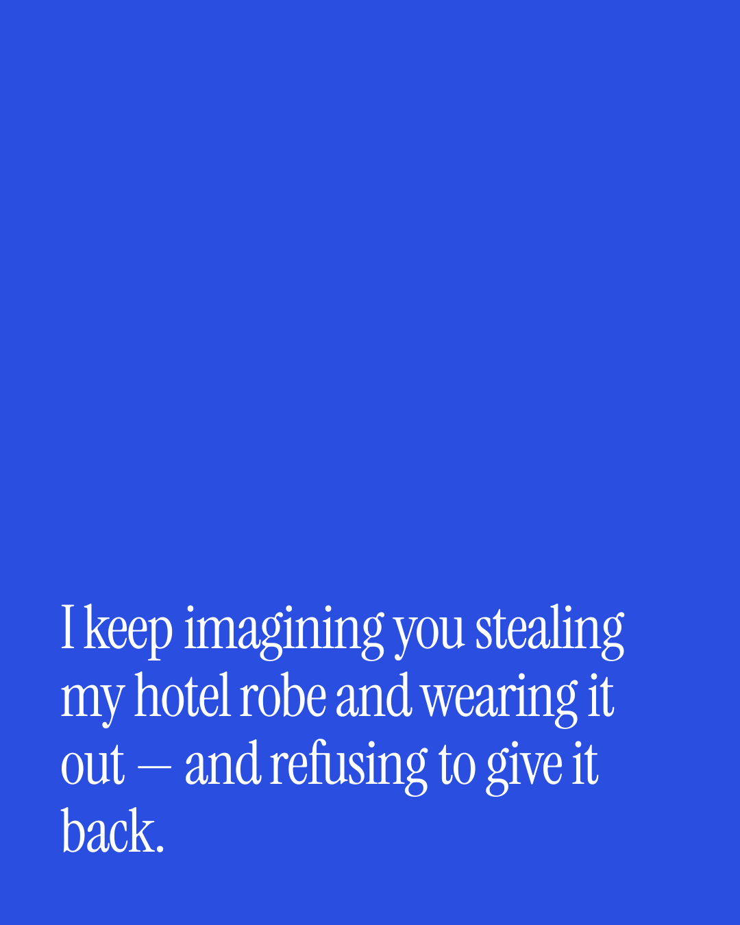 “I keep imagining you stealing my hotel robe and wearing it out — and refusing to give it …” — a love message card from Spicy Love Messages During a Work Trip.