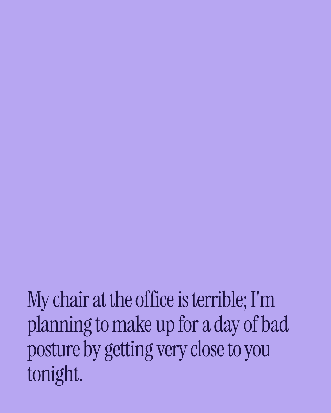 “My chair at the office is terrible; I'm planning to make up for a day of bad posture by g…” — a love message card from 40+ Spicy After Work Messages.