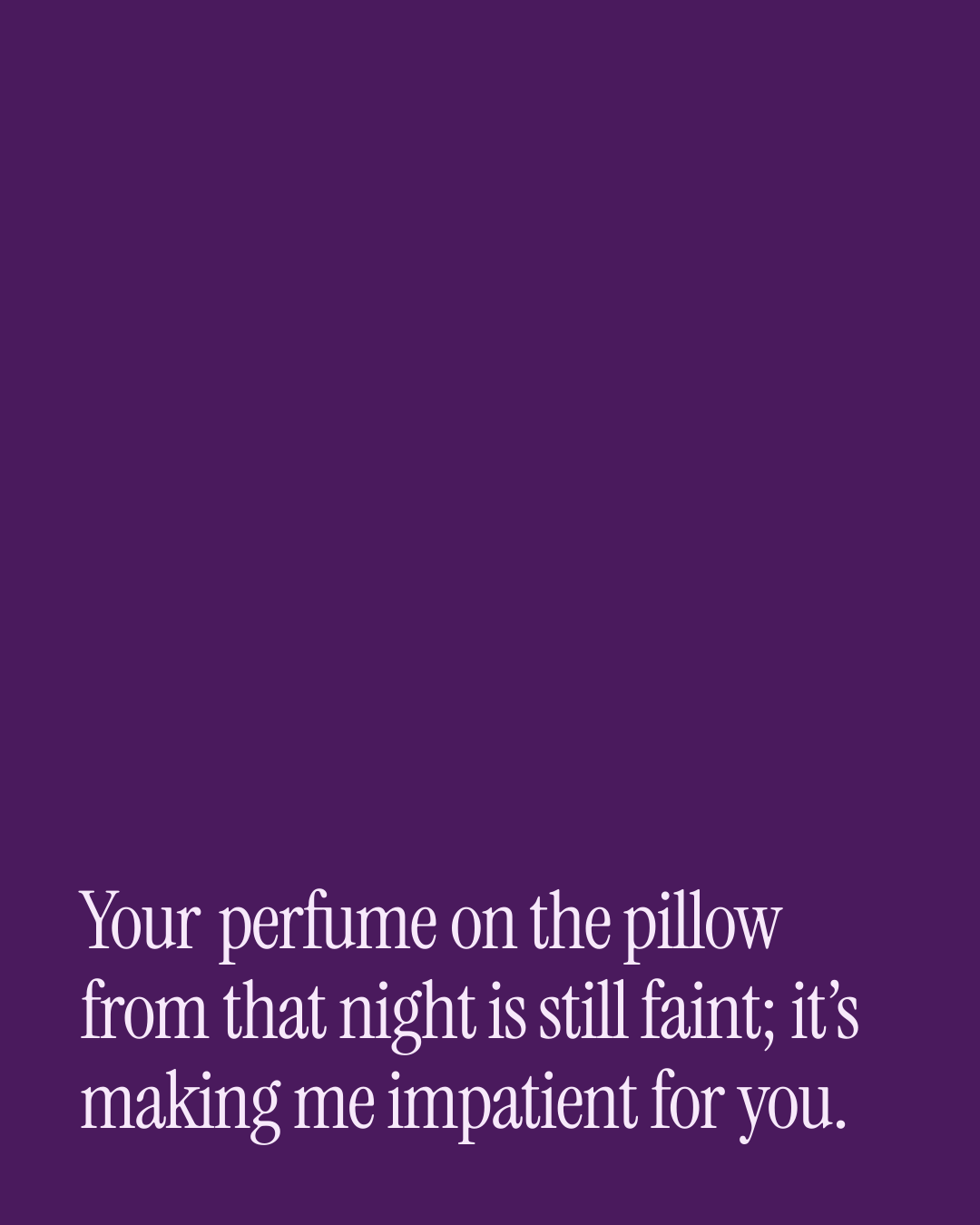 “Your perfume on the pillow from that night is still faint; it’s making me impatient for y…” — a love message card from 30+ Spicy Anniversary Messages.