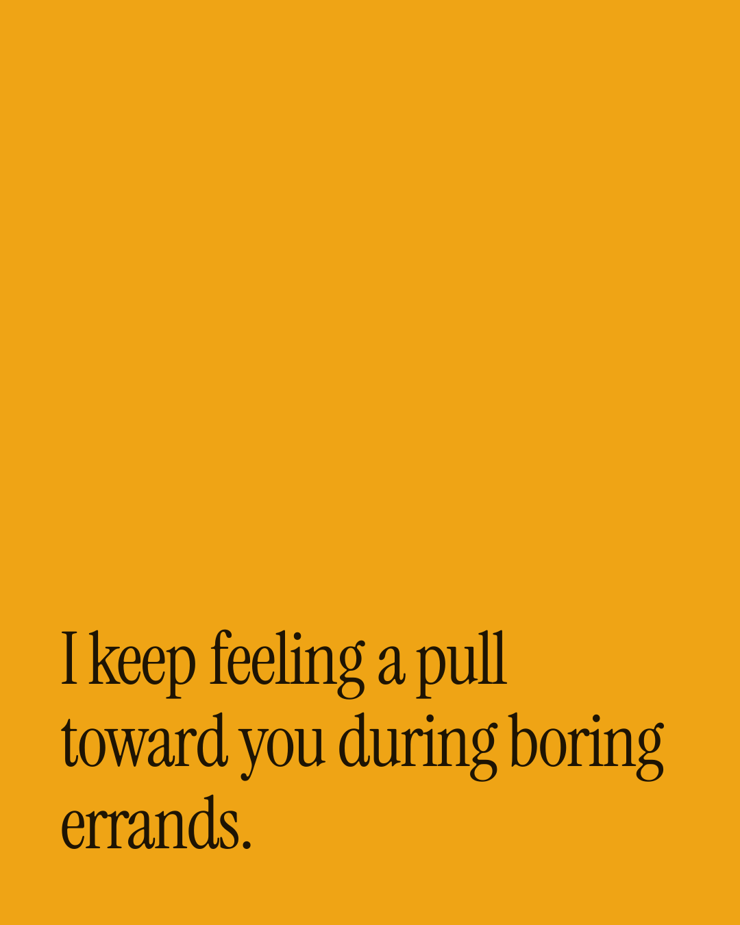 “I keep feeling a pull toward you during boring errands.” — a love message card from 40+ One Line Appreciation Messages.