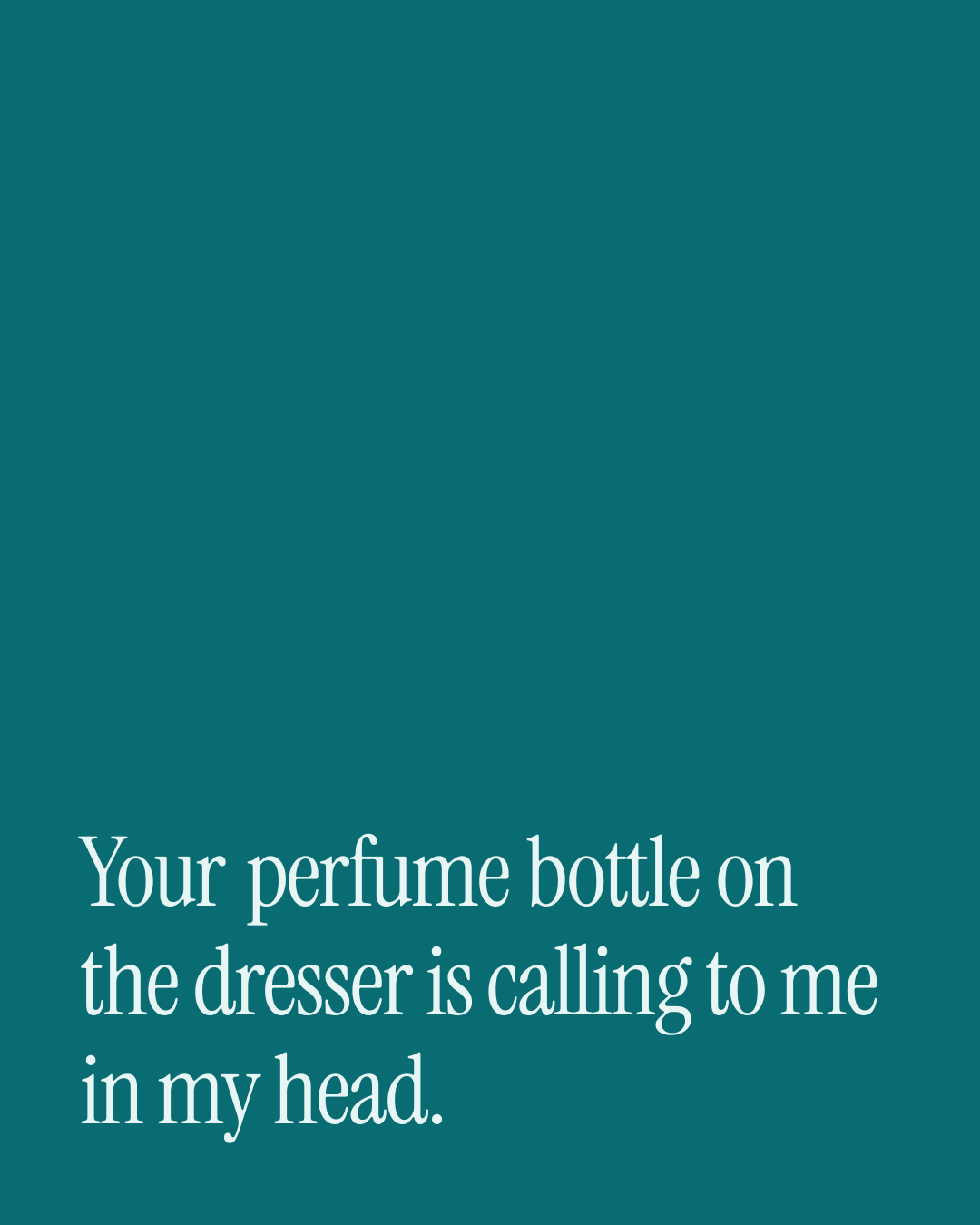 “Your perfume bottle on the dresser is calling to me in my head.” — a love message card from 40+ Spicy Before Bed Messages.